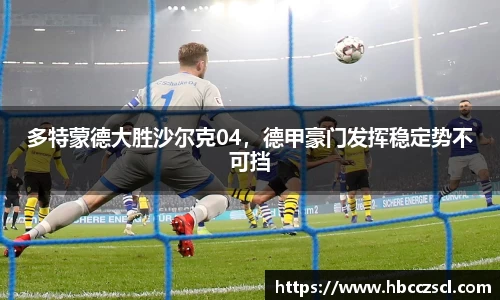 多特蒙德大胜沙尔克04，德甲豪门发挥稳定势不可挡
