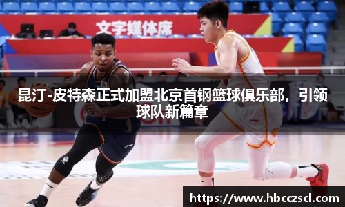 昆汀-皮特森正式加盟北京首钢篮球俱乐部，引领球队新篇章