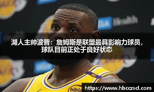 湖人主帅波普：詹姆斯是联盟最具影响力球员，球队目前正处于良好状态