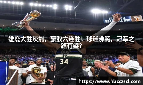 雄鹿大胜灰熊，豪取六连胜！球迷沸腾，冠军之路有望？