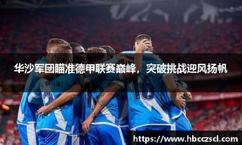华沙军团瞄准德甲联赛巅峰，突破挑战迎风扬帆