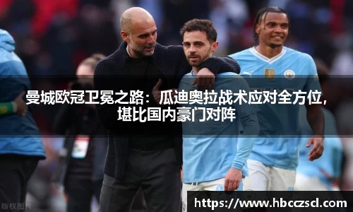 曼城欧冠卫冕之路：瓜迪奥拉战术应对全方位，堪比国内豪门对阵