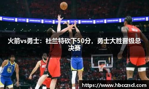 火箭vs勇士：杜兰特砍下50分，勇士大胜晋级总决赛