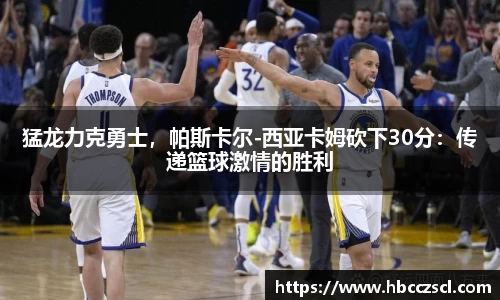 猛龙力克勇士，帕斯卡尔-西亚卡姆砍下30分：传递篮球激情的胜利