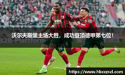 沃尔夫斯堡主场大胜，成功登顶德甲第七位！