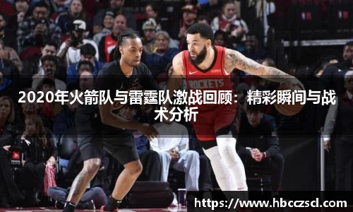 2020年火箭队与雷霆队激战回顾：精彩瞬间与战术分析