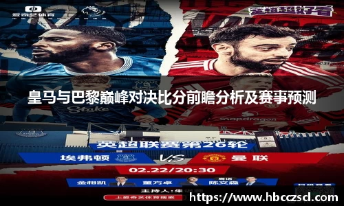 皇马与巴黎巅峰对决比分前瞻分析及赛事预测