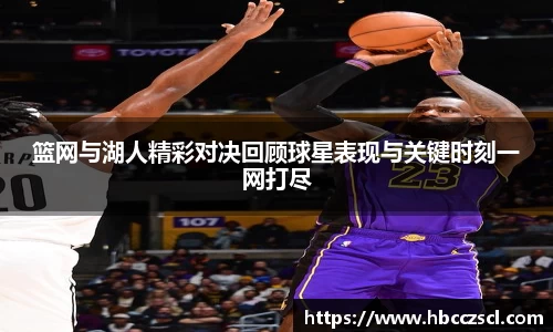 篮网与湖人精彩对决回顾球星表现与关键时刻一网打尽