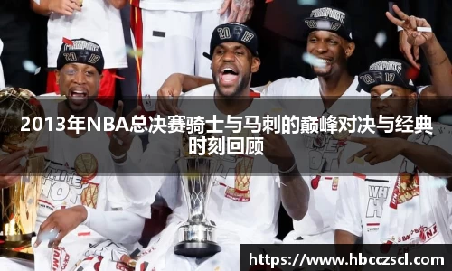 2013年NBA总决赛骑士与马刺的巅峰对决与经典时刻回顾