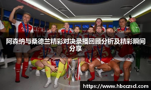 阿森纳与桑德兰精彩对决录播回顾分析及精彩瞬间分享