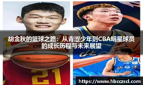 胡金秋的篮球之路：从青涩少年到CBA明星球员的成长历程与未来展望
