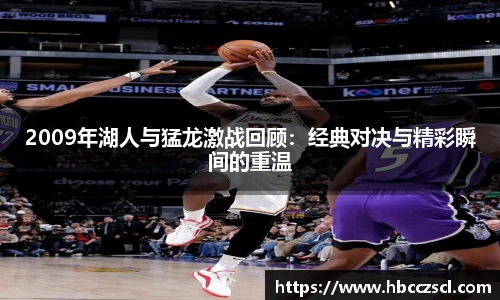 2009年湖人与猛龙激战回顾：经典对决与精彩瞬间的重温