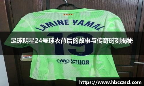 足球明星24号球衣背后的故事与传奇时刻揭秘